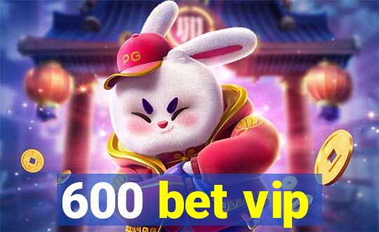 600 bet vip